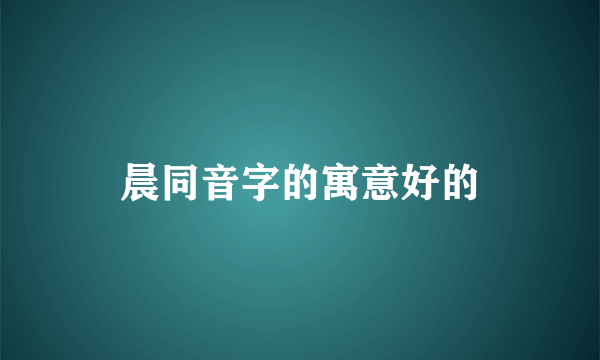 晨同音字的寓意好的