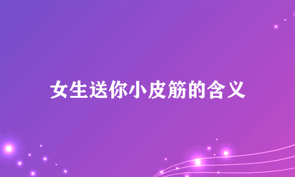 女生送你小皮筋的含义
