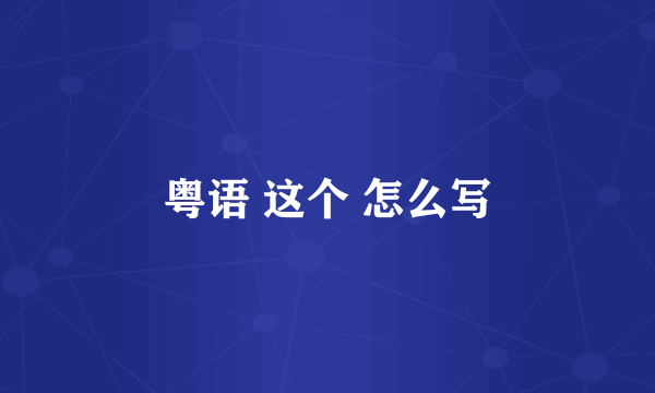 粤语 这个 怎么写