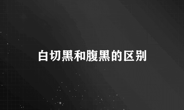 白切黑和腹黑的区别