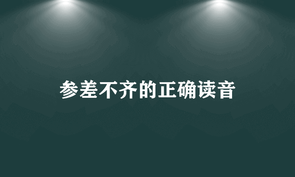 参差不齐的正确读音