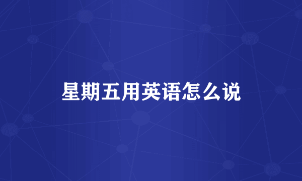 星期五用英语怎么说
