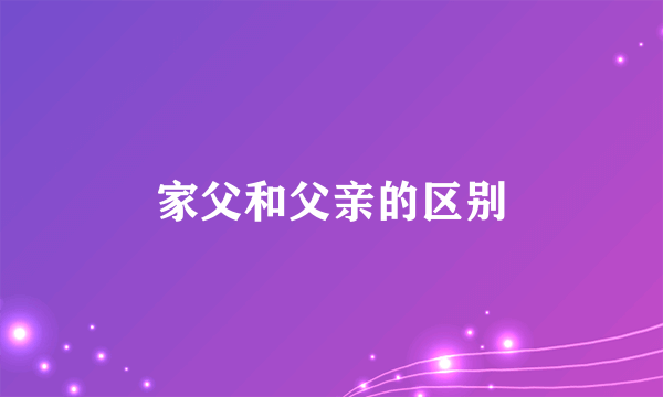 家父和父亲的区别