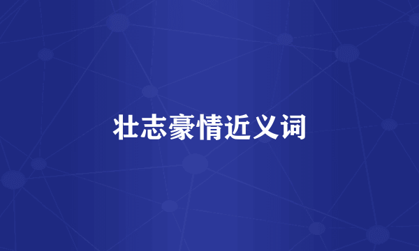 壮志豪情近义词