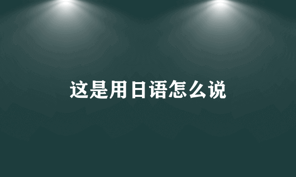 这是用日语怎么说