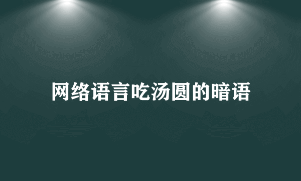 网络语言吃汤圆的暗语