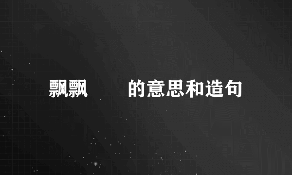 飘飘飖飖的意思和造句