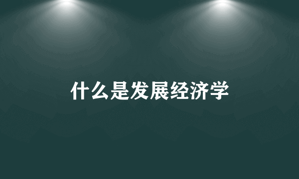 什么是发展经济学
