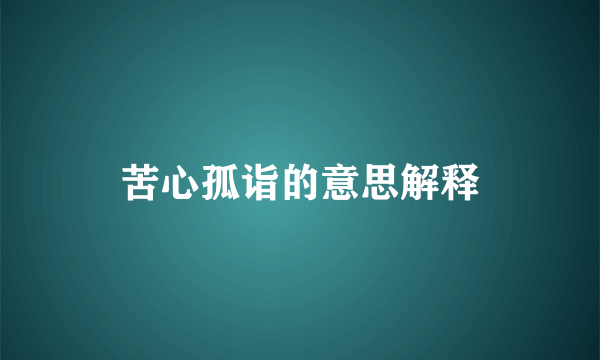 苦心孤诣的意思解释