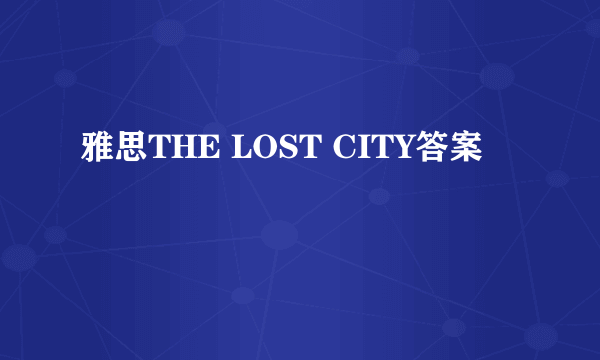 雅思THE LOST CITY答案