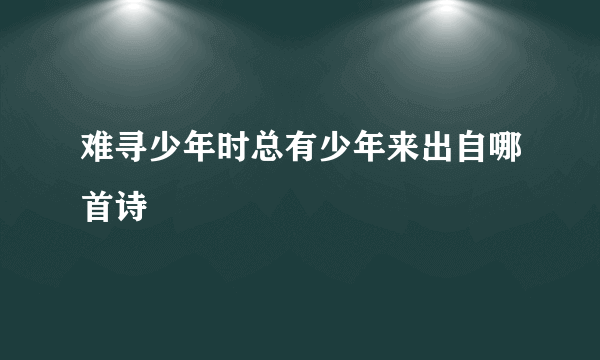 难寻少年时总有少年来出自哪首诗