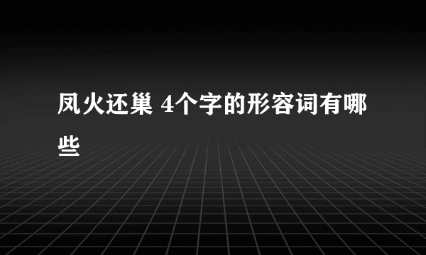 凤火还巢 4个字的形容词有哪些