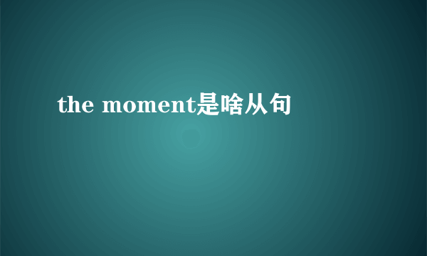 the moment是啥从句