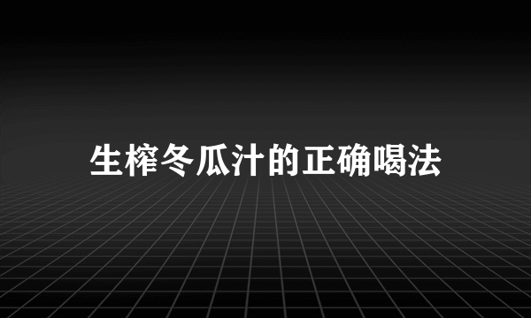 生榨冬瓜汁的正确喝法