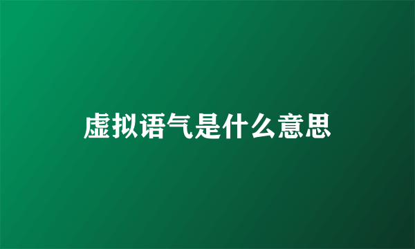 虚拟语气是什么意思