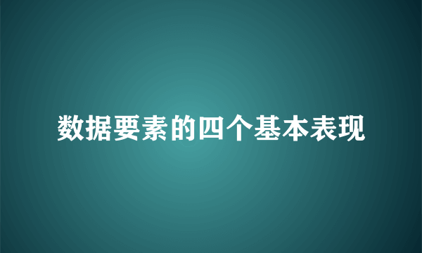 数据要素的四个基本表现