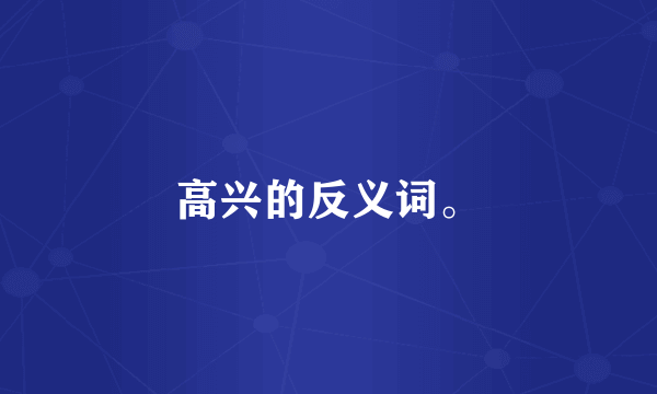 高兴的反义词。