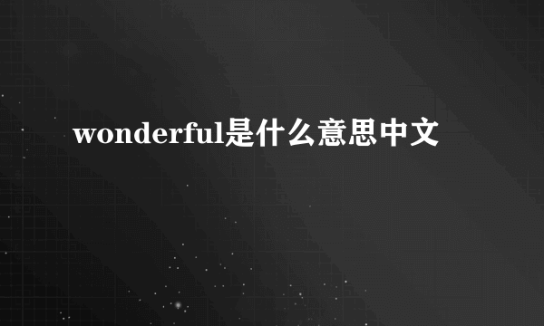 wonderful是什么意思中文