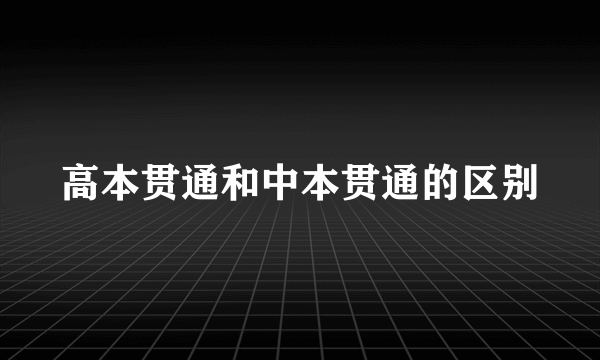高本贯通和中本贯通的区别