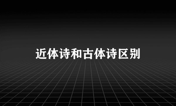 近体诗和古体诗区别