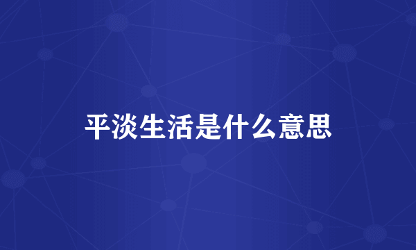 平淡生活是什么意思