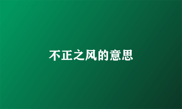 不正之风的意思