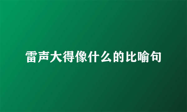 雷声大得像什么的比喻句