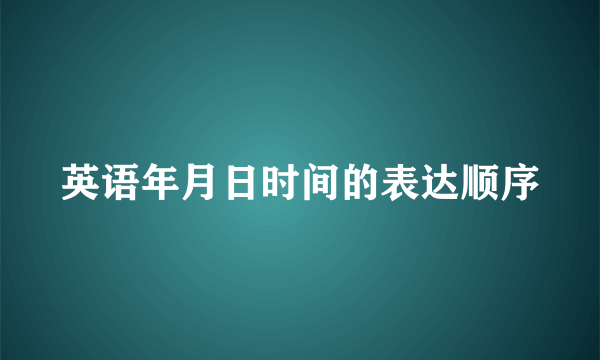 英语年月日时间的表达顺序