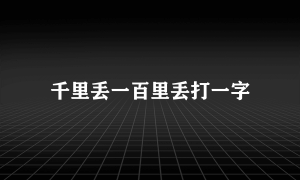 千里丢一百里丢打一字