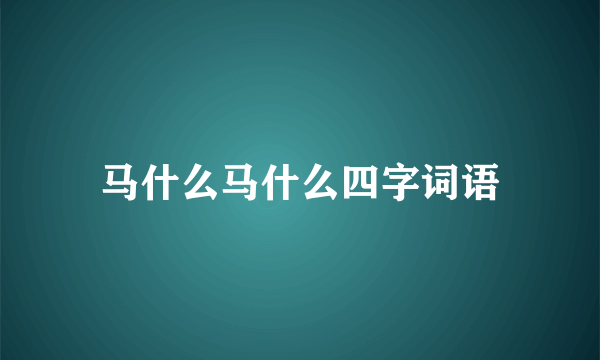 马什么马什么四字词语