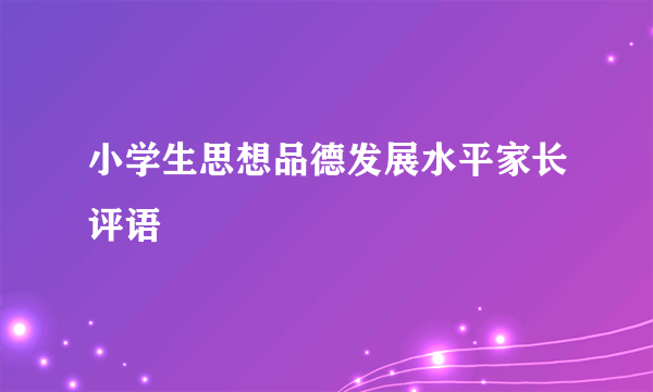 小学生思想品德发展水平家长评语