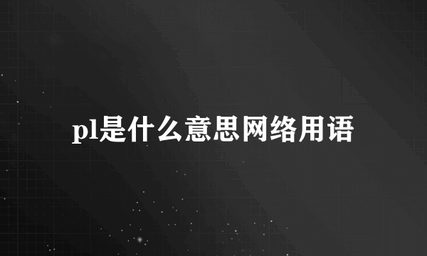 pl是什么意思网络用语