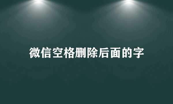 微信空格删除后面的字