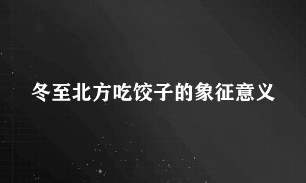 冬至北方吃饺子的象征意义