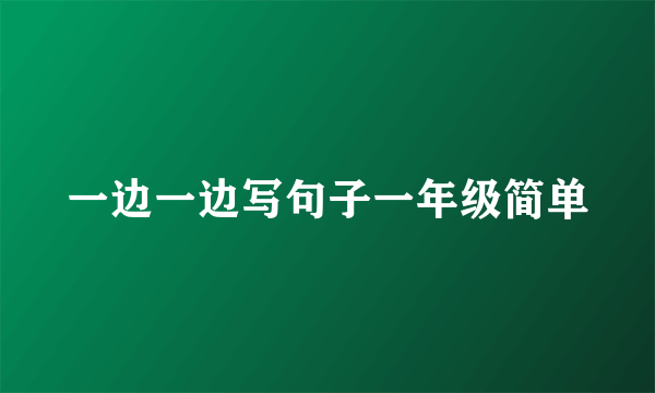 一边一边写句子一年级简单