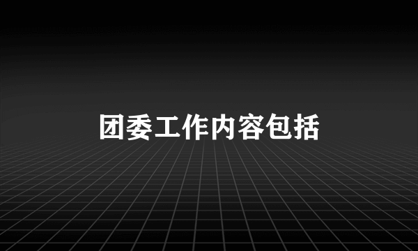 团委工作内容包括