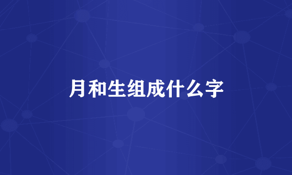 月和生组成什么字