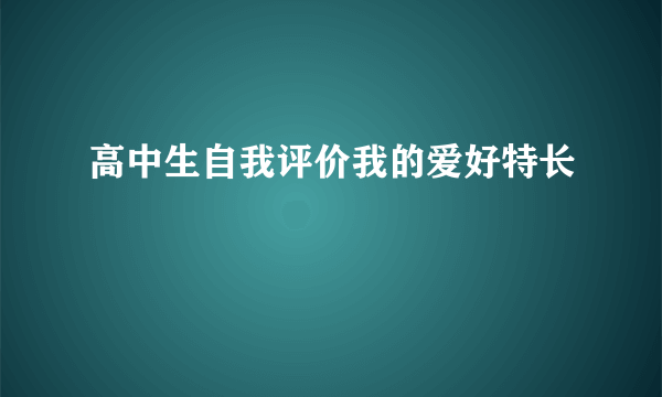 高中生自我评价我的爱好特长