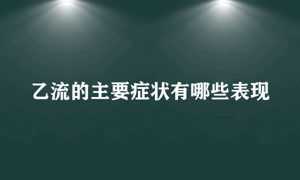 乙流的主要症状有哪些表现