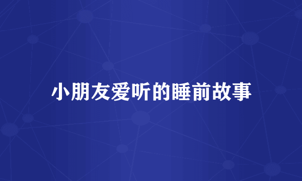 小朋友爱听的睡前故事