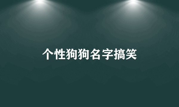 个性狗狗名字搞笑
