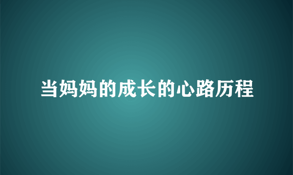 当妈妈的成长的心路历程