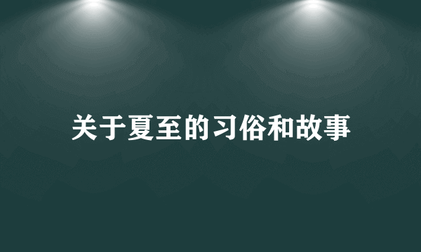关于夏至的习俗和故事