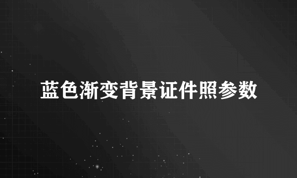 蓝色渐变背景证件照参数