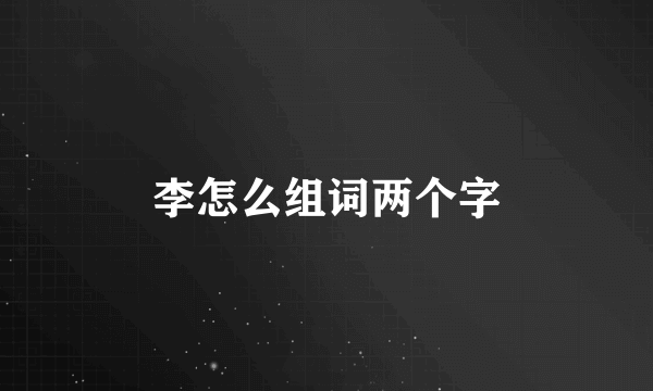 李怎么组词两个字