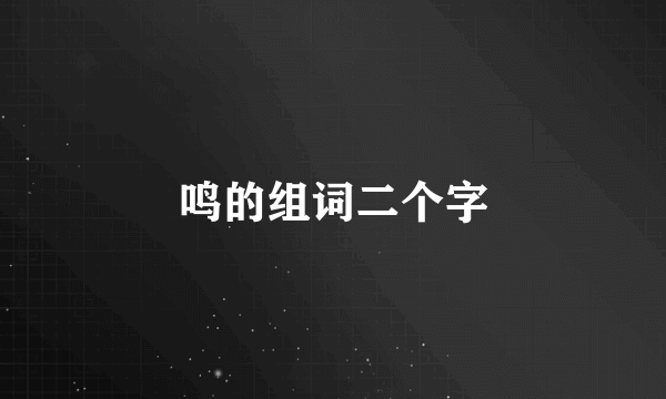 鸣的组词二个字