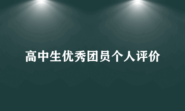 高中生优秀团员个人评价