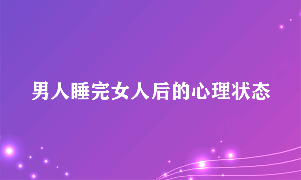 男人睡完女人后的心理状态
