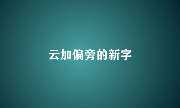 云加偏旁的新字