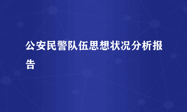 公安民警队伍思想状况分析报告